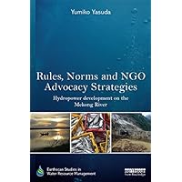 Rules, Norms and NGO Advocacy Strategies: Hydropower Development on the Mekong River (Earthscan Studies in Water Resource Management) Rules, Norms and NGO Advocacy Strategies: Hydropower Development on the Mekong River (Earthscan Studies in Water Resource Management) Kindle Hardcover Paperback
