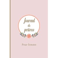 Journal de prières pour femme: Carnet de prières à remplir avec des versets bibliques, vos réflexions, vos demandes et votre gratitude | 6 x 9 po, 15,24 X 22,86 cm (French Edition)