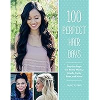 100 Perfect Hair Days: Step-by-Steps for Pretty Waves, Braids, Curls, Buns, and More! 100 Perfect Hair Days: Step-by-Steps for Pretty Waves, Braids, Curls, Buns, and More! Paperback