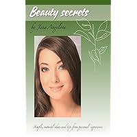 Beauty secrets : Simple, natural ideas and tips from personal experience