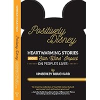 Positively Disney: Heartwarming Stories About Star Wars' Impact on People's Lives Positively Disney: Heartwarming Stories About Star Wars' Impact on People's Lives Kindle Paperback