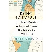 Dying to Forget: Oil, Power, Palestine, and the Foundations of U.S. Policy in the Middle East Dying to Forget: Oil, Power, Palestine, and the Foundations of U.S. Policy in the Middle East Paperback Kindle Hardcover