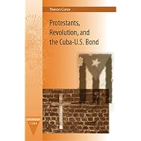 Protestants, Revolution, and the Cuba-U.S. Bond (Contemporary Cuba) Protestants, Revolution, and the Cuba-U.S. Bond (Contemporary Cuba) Hardcover