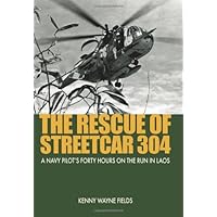 The Rescue of Streetcar 304: A Navy Pilot's Forty Hours on the Run in Laos The Rescue of Streetcar 304: A Navy Pilot's Forty Hours on the Run in Laos Paperback Kindle Hardcover