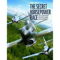 The Secret Horsepower Race: Western Front Fighter Engine Development The Secret Horsepower Race: Western Front Fighter Engine Development Hardcover
