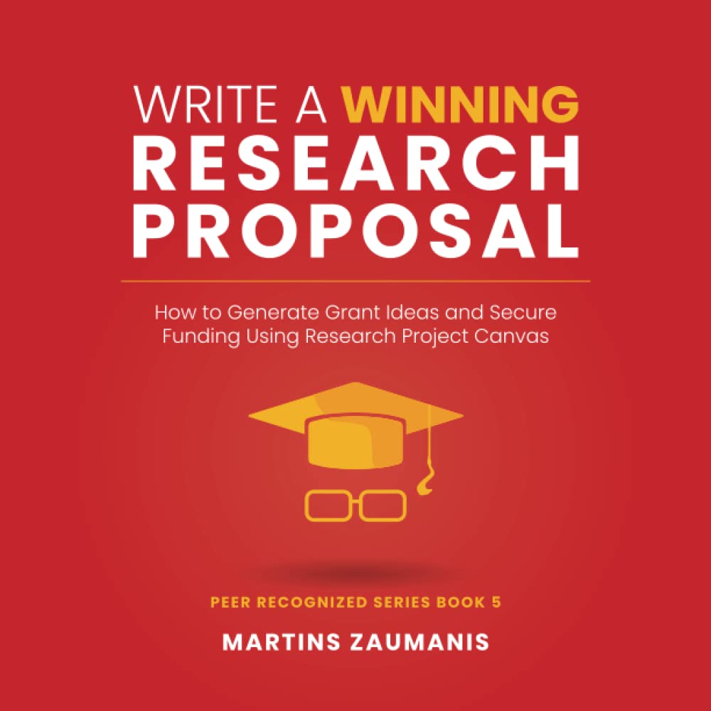 Write a Winning Research Proposal: How to Generate Grant Ideas and Secure Funding Using Research Project Canvas (Peer Recognized)
