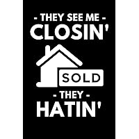 They See Me Closin’ They Hatin’: Funny Real Estate Agent Notebook Journal Composition Book (6 x 9) Blank Lined (120 Pages) Office Gifts For Realtors and Coworkers