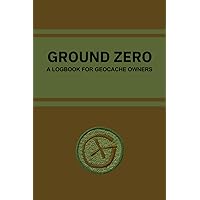 Ground Zero--A Logbook for Geocache Owners Ground Zero--A Logbook for Geocache Owners Paperback