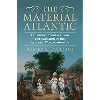 The Material Atlantic: Clothing, Commerce, and Colonization in the Atlantic World, 1650–1800 The Material Atlantic: Clothing, Commerce, and Colonization in the Atlantic World, 1650–1800 Hardcover Kindle