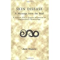 Skin Disease: A Message from the Soul: A Treatise from a Jungian Perspective of Psychosomatic Dermatology Skin Disease: A Message from the Soul: A Treatise from a Jungian Perspective of Psychosomatic Dermatology Paperback