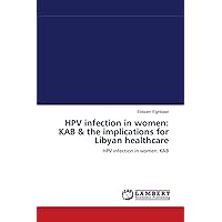 HPV infection in women: KAB & the implications for Libyan healthcare: HPV infection in women: KAB HPV infection in women: KAB & the implications for Libyan healthcare: HPV infection in women: KAB Paperback