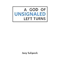 A GOD OF UNSIGNALED LEFT TURNS A GOD OF UNSIGNALED LEFT TURNS Paperback Kindle
