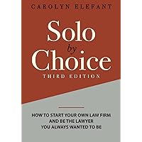 Solo by Choice: How to Start Your Own Law Firm, and Be the Lawyer You Always Wanted to Be Solo by Choice: How to Start Your Own Law Firm, and Be the Lawyer You Always Wanted to Be Paperback Kindle