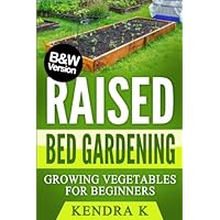 Raised Bed Gardening: Growing Vegetables for Beginners (B&W Version)