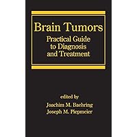 Brain Tumors: Practical Guide to Diagnosis and Treatment (Neurological Disease and Therapy, 89) Brain Tumors: Practical Guide to Diagnosis and Treatment (Neurological Disease and Therapy, 89) Hardcover Paperback