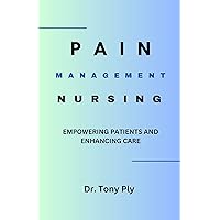 PAIN MANAGEMENT NURSING: Empowering Patients and Enhancing Care PAIN MANAGEMENT NURSING: Empowering Patients and Enhancing Care Kindle Paperback Hardcover