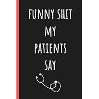 Funny shit my patients say: Write down the funniest & most memorable things they have said. A journal to collect memories & stories of your most quotable Patients