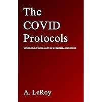 The Covid Protocols: Upholding Your Rights in Authoritarian Times The Covid Protocols: Upholding Your Rights in Authoritarian Times Paperback Kindle