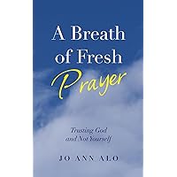 A Breath of Fresh Prayer: Trusting God and Not Yourself