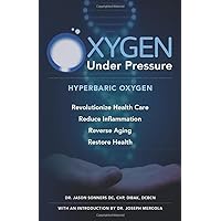 Oxygen Under Pressure: Using Hyperbaric Oxygen to Restore Health, Reduce Inflammation, Reverse Aging and Revolutionize Health Care Oxygen Under Pressure: Using Hyperbaric Oxygen to Restore Health, Reduce Inflammation, Reverse Aging and Revolutionize Health Care Paperback Kindle