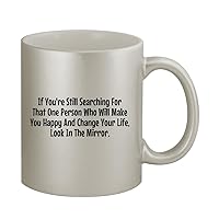 If You're Still Searching For That One Person Who Will Make You Happy And Change Your Life, Look In The Mirror. - 11oz Silver Coffee Mug Cup