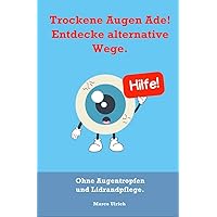 Trockene Augen Ade !: Ohne Augentropfen und Lidrandpflege. (German Edition) Trockene Augen Ade !: Ohne Augentropfen und Lidrandpflege. (German Edition) Kindle Paperback