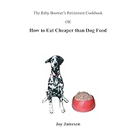 The Baby Boomer's Retirement Cookbook: Or How To Eat Cheaper Than Dogfood The Baby Boomer's Retirement Cookbook: Or How To Eat Cheaper Than Dogfood Paperback
