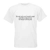 Do not take my breath away and then expect me to forget about you T-shirt