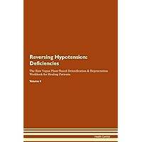 Reversing Hypotension: Deficiencies The Raw Vegan Plant-Based Detoxification & Regeneration Workbook for Healing Patients. Volume 4