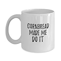 Cornbread Made Me Do It Mug Funny Foodie Present Idea Coffee Tea Cup 11 oz