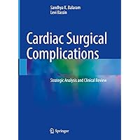 Cardiac Surgical Complications: Strategic Analysis and Clinical Review Cardiac Surgical Complications: Strategic Analysis and Clinical Review Hardcover Kindle Paperback