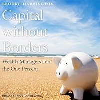 Capital Without Borders: Wealth Managers and the One Percent Capital Without Borders: Wealth Managers and the One Percent Paperback Kindle Audible Audiobook Hardcover Audio CD