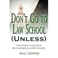 Don't Go To Law School (Unless): A Law Professor's Inside Guide to Maximizing Opportunity and Minimizing Risk Don't Go To Law School (Unless): A Law Professor's Inside Guide to Maximizing Opportunity and Minimizing Risk Paperback Kindle