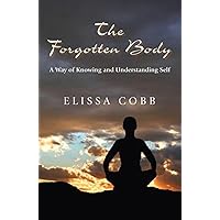 The Forgotten Body: A Way of Knowing and Understanding Self The Forgotten Body: A Way of Knowing and Understanding Self Paperback Kindle