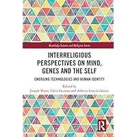 Interreligious Perspectives on Mind, Genes and the Self: Emerging Technologies and Human Identity (Routledge Science and Religion Series) Interreligious Perspectives on Mind, Genes and the Self: Emerging Technologies and Human Identity (Routledge Science and Religion Series) Kindle Hardcover Paperback