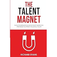 The Talent Magnet: Employer Branding & Recruitment Marketing Strategies to Attract Millennial Talent The Talent Magnet: Employer Branding & Recruitment Marketing Strategies to Attract Millennial Talent Paperback Kindle