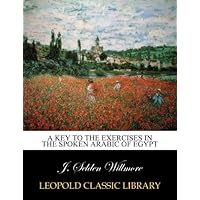 A key to the exercises in the Spoken Arabic of Egypt (Arabic Edition) A key to the exercises in the Spoken Arabic of Egypt (Arabic Edition) Paperback