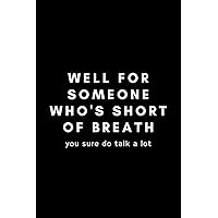 Well For Someone Who's Short Of Breath You Sure Do Talk A Lot: Funny Respiratory Therapist Notebook Gift Idea For Healthcare Practitioner - 120 Pages (6