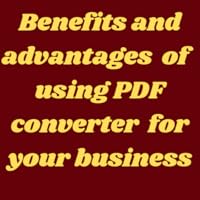 Benefits and advantages of using PDF converter for your business