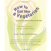 How to Eat Like a Vegetarian Even If You Never Want to Be One: More Than 250 Shortcuts, Strategies, and Simple Solutions How to Eat Like a Vegetarian Even If You Never Want to Be One: More Than 250 Shortcuts, Strategies, and Simple Solutions Paperback