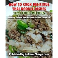 How to Cook Delicious Thai Noodle Dishes Thai Food Recipes (Amazing Thailand Food Recipes & Lessons Book 14) How to Cook Delicious Thai Noodle Dishes Thai Food Recipes (Amazing Thailand Food Recipes & Lessons Book 14) Kindle Paperback