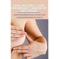 100% NATURAL CURE FOR BREAST CANCER AT ANY STAGE: UNDERSTANDING BREAST CANCER AND USING HERBAL (ROOT) TO CURE IT. 100% NATURAL CURE FOR BREAST CANCER AT ANY STAGE: UNDERSTANDING BREAST CANCER AND USING HERBAL (ROOT) TO CURE IT. Kindle Paperback