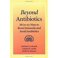 Beyond Antibiotics: 50 (or so) Ways to Boost Immunity and Avoid Antibiotics Second Edition Beyond Antibiotics: 50 (or so) Ways to Boost Immunity and Avoid Antibiotics Second Edition Paperback