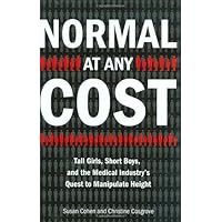 Normal at Any Cost: Tall Girls, Short Boys, and the Medical Industry's Quest toManipulate Height Normal at Any Cost: Tall Girls, Short Boys, and the Medical Industry's Quest toManipulate Height Hardcover Kindle