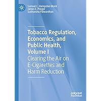 Tobacco Regulation, Economics, and Public Health, Volume I: Clearing the Air on E-Cigarettes and Harm Reduction Tobacco Regulation, Economics, and Public Health, Volume I: Clearing the Air on E-Cigarettes and Harm Reduction Hardcover Kindle