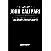 THE AMAZING JOHN CALIPARI: The Untold Story Of One Of Basketball's Most Prominent Names And His Role In Inspiring A New Generation Of Coaches (THE CELEBRITY CHRONICLES) THE AMAZING JOHN CALIPARI: The Untold Story Of One Of Basketball's Most Prominent Names And His Role In Inspiring A New Generation Of Coaches (THE CELEBRITY CHRONICLES) Paperback Kindle