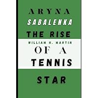 Aryna Sabalenka: The rise of a tennis star (Legends in Motion: The Unforgettable Journeys of Sporting Icons) Aryna Sabalenka: The rise of a tennis star (Legends in Motion: The Unforgettable Journeys of Sporting Icons) Paperback Kindle Hardcover
