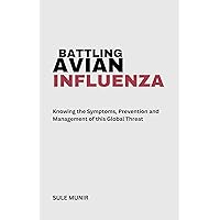 BATTLING AVIAN INFLUENZA: Knowing the Symptoms, Prevention and Management of this Global Threat BATTLING AVIAN INFLUENZA: Knowing the Symptoms, Prevention and Management of this Global Threat Kindle Paperback