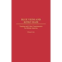 Blue Veins and Kinky Hair: Naming and Color Consciousness in African America Blue Veins and Kinky Hair: Naming and Color Consciousness in African America Hardcover