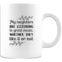 My Neighbors Are Listening To Great Music. Whether They Like It Or Not, Funny Mug Women, Funny Mugs For Women, Coffee Mug 11oz White